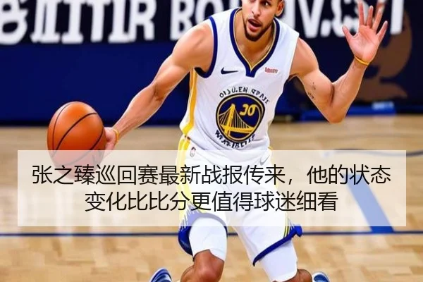 张之臻巡回赛最新战报传来，他的状态变化比比分更值得球迷细看